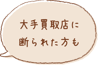 大手買取店に断られた方も
