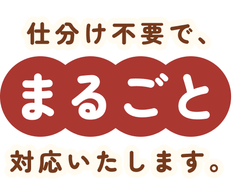 仕分け不要で、まるごと対応いたします